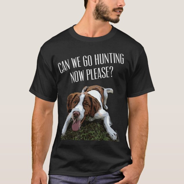 Brittany Spaniel Dog Can We Go Hunting Now Please T-Shirt (Front)