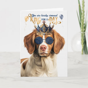 Brittany Spaniel Dog King for Day Funny Birthday Card