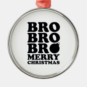 Bro Bro Bro Merry Christmas Metal Ornament