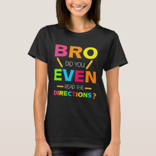 Bro Did You Even Read The Directions  Teacher T-Shirt