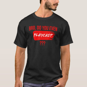 Bro Do You Even PlayCast T-Shirt