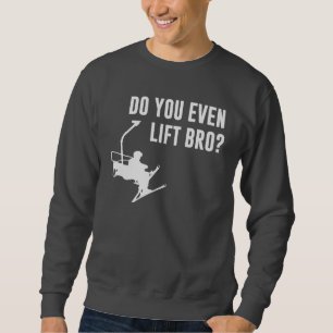 Bro, Do You Even Ski Lift? Sweatshirt