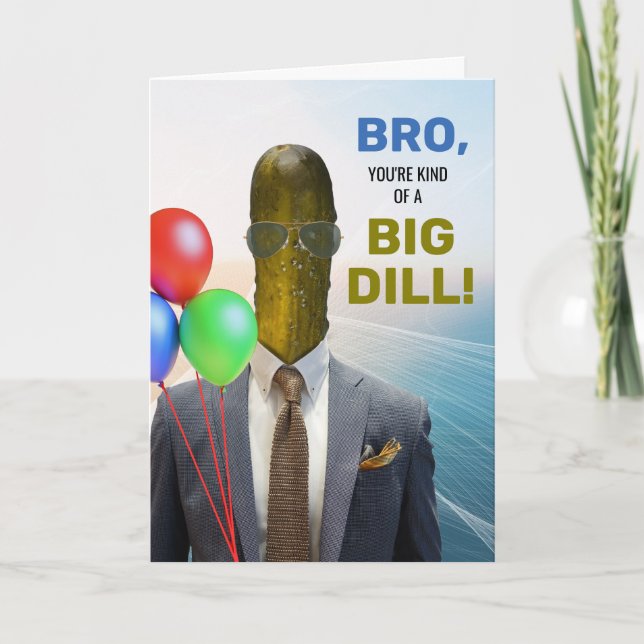 Bro Funny Birthday Kind of a Big Dill Pickle Card (Front)