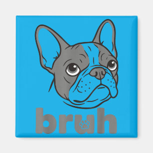 Bro Funny French Bulldog Meme Dog Lover Art Magnet