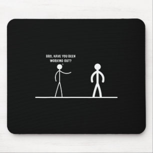 Bro, Have You Been Working Out Funny Stick Figures Mouse Pad