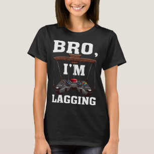 Bro I m Lagging Gaming Nerd Video Gamer 1 T-Shirt