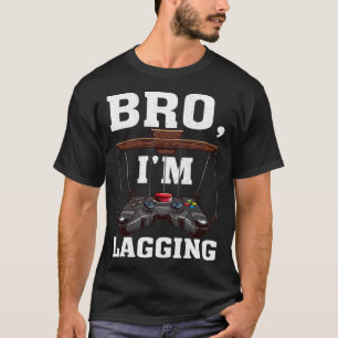 Bro I m Lagging Gaming Nerd Video Gamer  1 T-Shirt