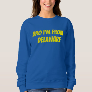 Bro I'm From Delaware T-Shirt Sweatshirt