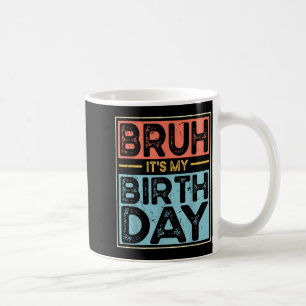 Bro Its My Birthday Funny Birthday Boys Men Wemen Coffee Mug