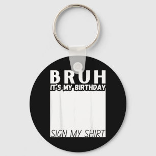 Bro Its My Birthday Sign My Shirt Funny Birthday Key Ring