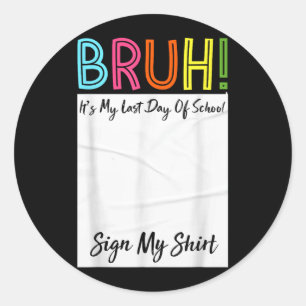 Bro Its My Last Day Of School Sign My Classic Round Sticker