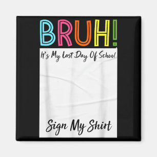 Bro Its My Last Day Of School Sign My Magnet