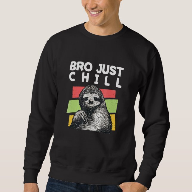 Bro Just Chill Sloth Sayings Sloth Lazy 5 Sweatshirt (Front)