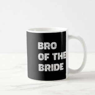 Bro Of The Bride Brides Brother Bachelor Party Sta Coffee Mug