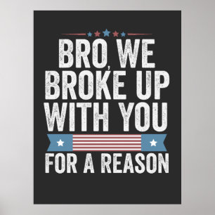 Bro We Broke Up With You For A Reason Poster