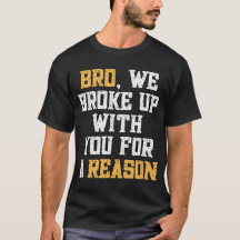 Bro We Broke Up With You For A Reason