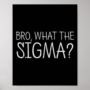 Bro What The Sigma Funny Saying Meme Men Women Kid Poster