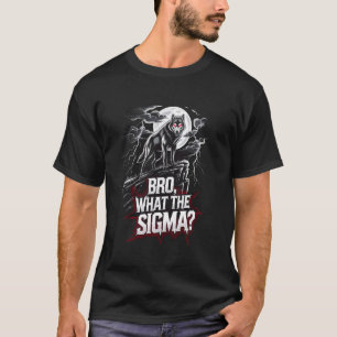 Bro What The Sigma Funny Wolf Sigma Lone Meme Sayi T-Shirt