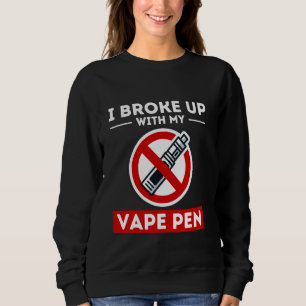 Broke Up With Vape Pen Non-Smoking Vape Free Anti Sweatshirt