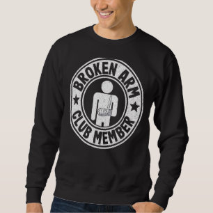 Broken Arm Club Member Broken Hand Get Well Broken Sweatshirt