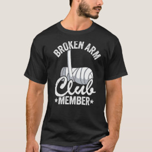 Broken Arm Club Member Broken Hand Get Well Broken T-Shirt