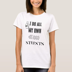 Broken Arm I do all my own stunts shirt