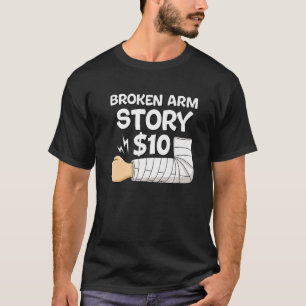 Broken Arm Story 10 Hand Injury Recovery Surgery T-Shirt