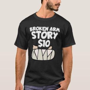 Broken Arm Story 10 Wrist Surgery Recovery Broken T-Shirt