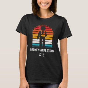 Broken Arm Story  15  Broken Bone T-Shirt