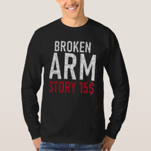 Broken Arm Story 15 Dollar Injury Recovery T-Shirt