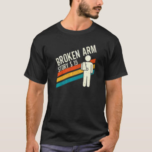 Broken Arm Story Arm Fracture 4 T-Shirt