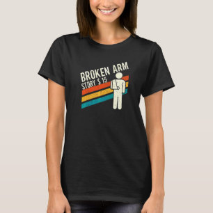 Broken Arm Story Arm Fracture 4 T-Shirt