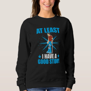 Broken Bones At Least I Have A Good Story Sweatshirt