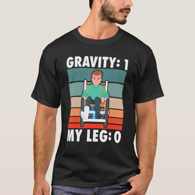 Broken Bones Gravity 1  My Leg 0 T-Shirt (Front)
