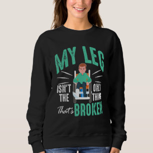 Broken Bones My Leg Isn't The Only Thing That's Br Sweatshirt