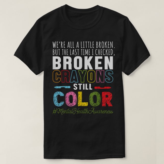 Broken Crayons Mental Health Awareness Supporter48 T-Shirt (Design Front)