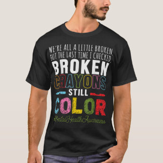Broken Crayons Mental Health Awareness Supporter48 T-Shirt