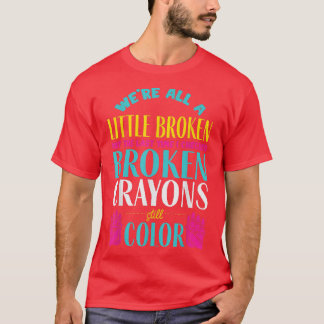 Broken Crayons  Mental Health Awareness Supporter  T-Shirt