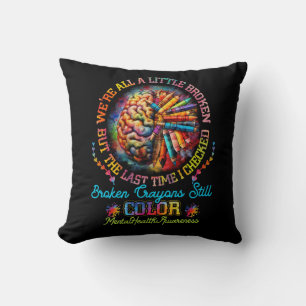 Broken Crayons Still Color Mental Health Awareness Cushion