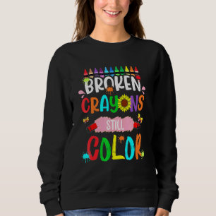 Broken Crayons Still Colour Happy First Day Of Sch Sweatshirt