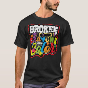Broken Crayons Still Colour - Mental Health Awaren T-Shirt