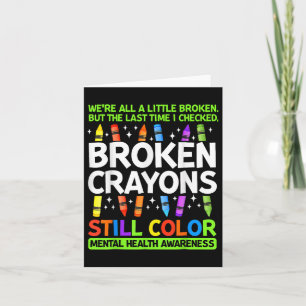 Broken Crayons Still Colour Mental Health Awarenes Card