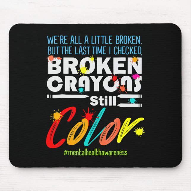 Broken Crayons Still Colour Mental Health Awarenes Mouse Pad (Front)