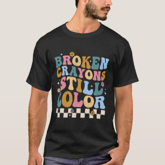 Broken Crayons Still Colour Mental Health Awarenes T-Shirt
