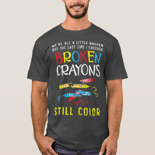 Broken Crayons Still Colour Mental Health Awarenes T-Shirt