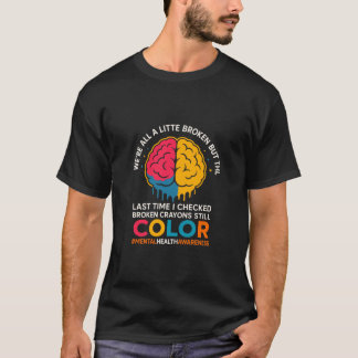 Broken Crayons Still Colour Mental Health Awarenes T-Shirt