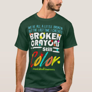 Broken Crayons Still Colour Mental Health Awarenes T-Shirt