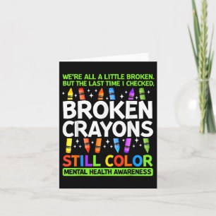 Broken Crayons Still Colour Mental Health S Awaren Card