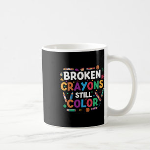Broken Crayons Still Colour Shirt Mental Health Aw Coffee Mug