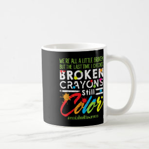 Broken Crayons Still Colour Shirt Mental Health Aw Coffee Mug